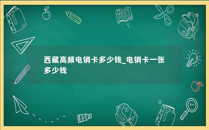 西藏高频电销卡多少钱_电销卡一张多少钱