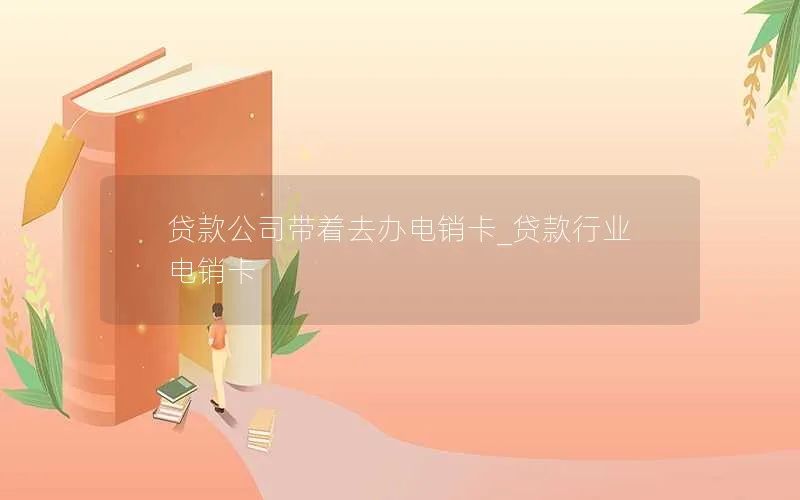 贷款公司带着去办电销卡_贷款行业电销卡