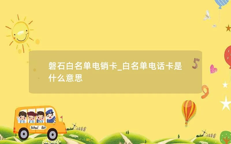 磐石白名单电销卡_白名单电话卡是什么意思