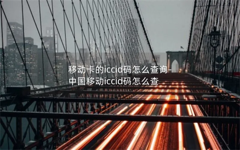 移动卡的iccid码怎么查询-中国移动iccid码怎么查