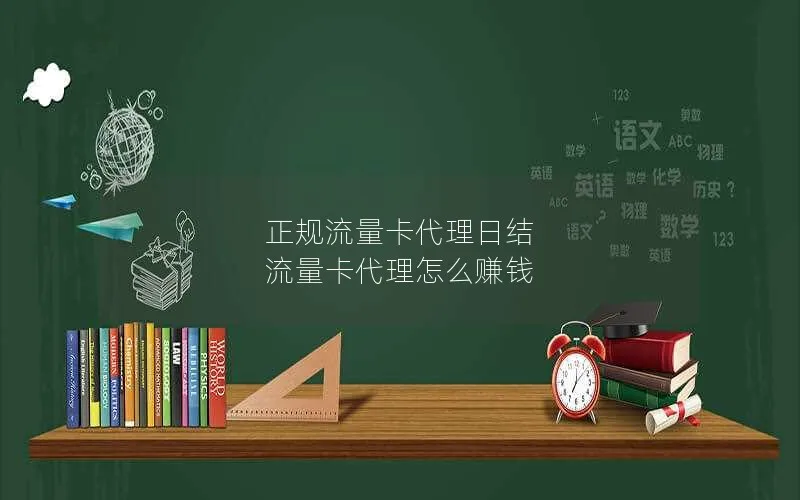 正规流量卡代理日结 流量卡代理怎么赚钱