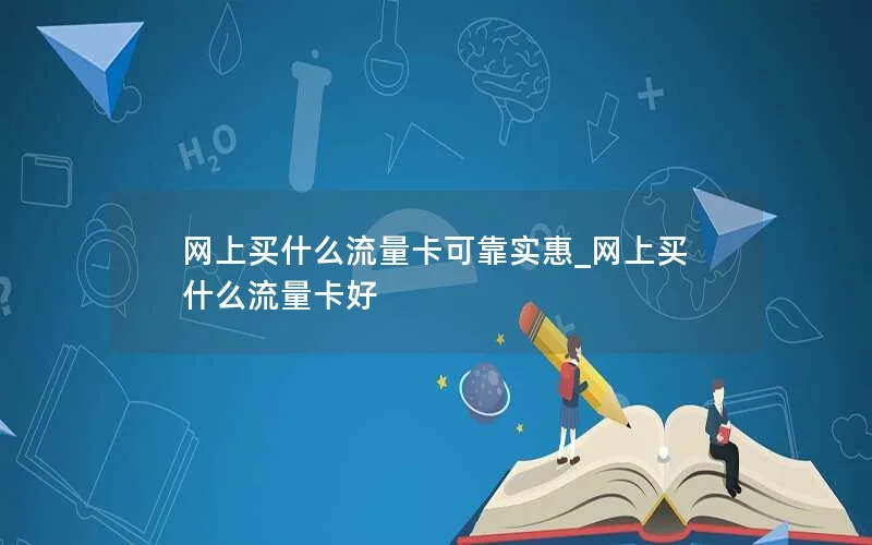 网上买什么流量卡可靠实惠_网上买什么流量卡好