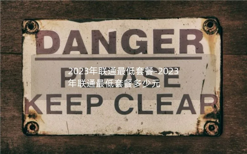 2023年联通最低套餐-2023年联通最低套餐多少元