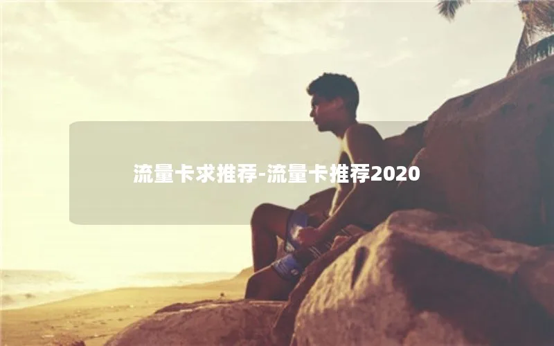 流量卡求推荐-流量卡推荐2020