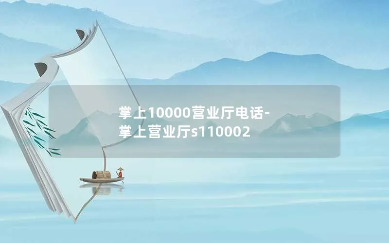 掌上10000营业厅电话-掌上营业厅s110002