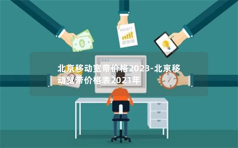 北京移动宽带价格2023-北京移动宽带价格表2021年