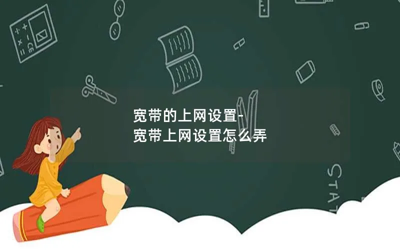 宽带的上网设置-宽带上网设置怎么弄