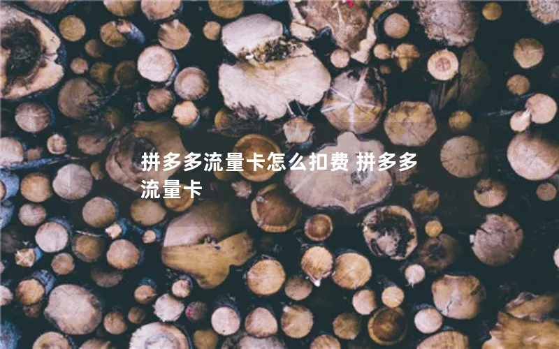 拼多多流量卡怎么扣费 拼多多 流量卡