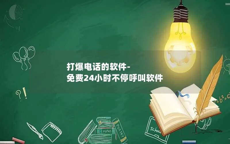 打爆电话的软件-免费24小时不停呼叫软件