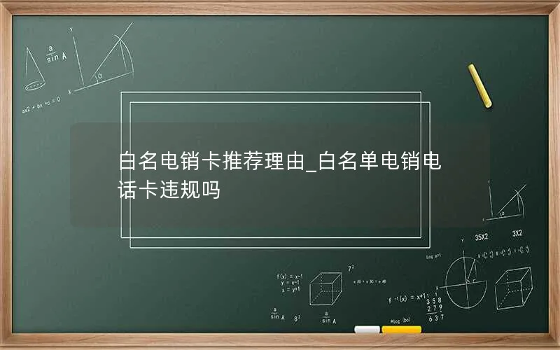 白名电销卡推荐理由_白名单电销电话卡违规吗