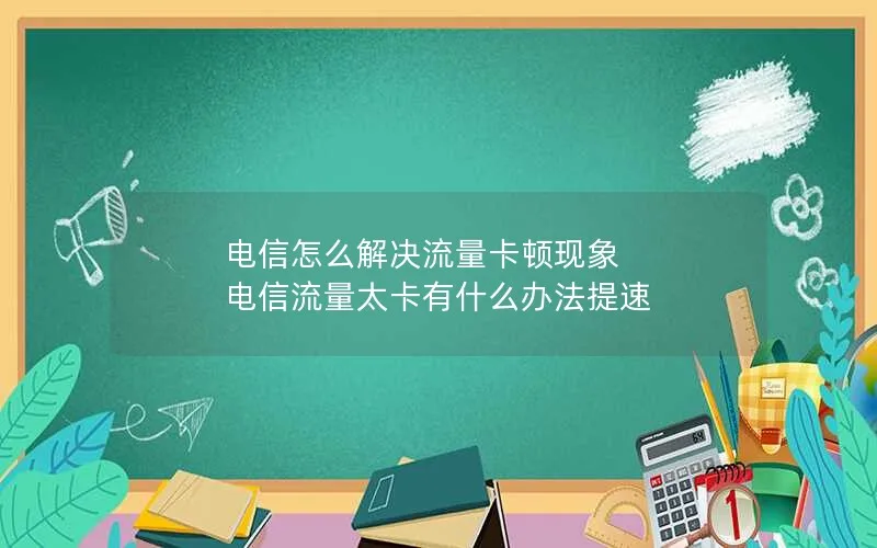 电信怎么解决流量卡顿现象 电信流量太卡有什么办法提速