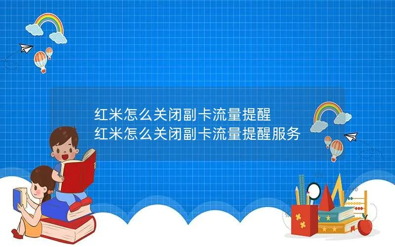 红米怎么关闭副卡流量提醒 红米怎么关闭副卡流量提醒服务