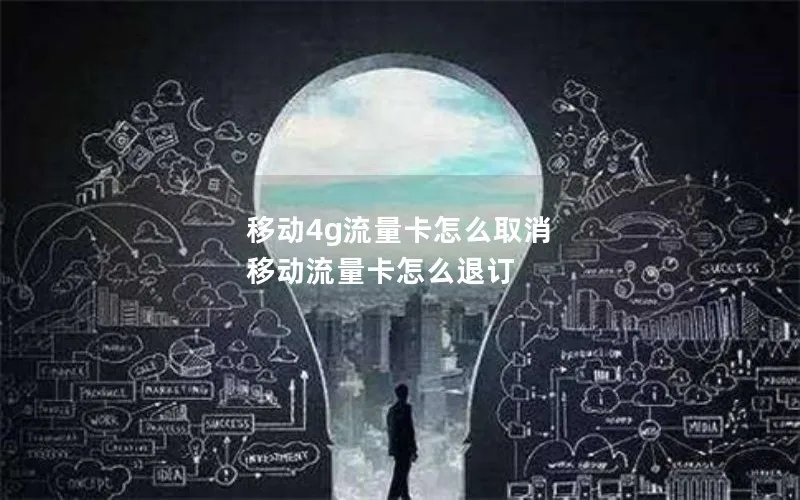 移动4g流量卡怎么取消 移动流量卡怎么退订