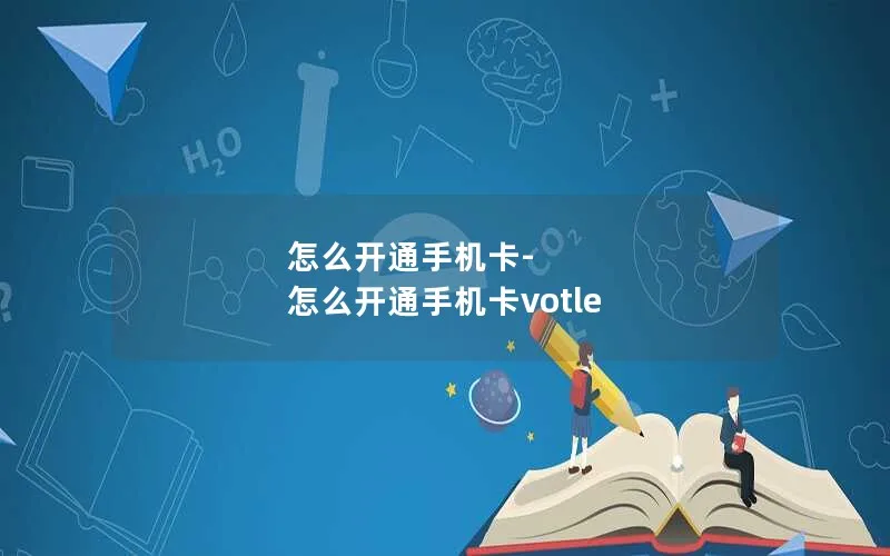 怎么开通手机卡-怎么开通手机卡votle