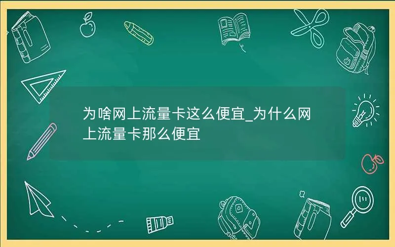 为啥网上流量卡这么便宜_为什么网上流量卡那么便宜