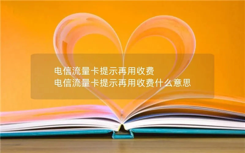 电信流量卡提示再用收费 电信流量卡提示再用收费什么意思