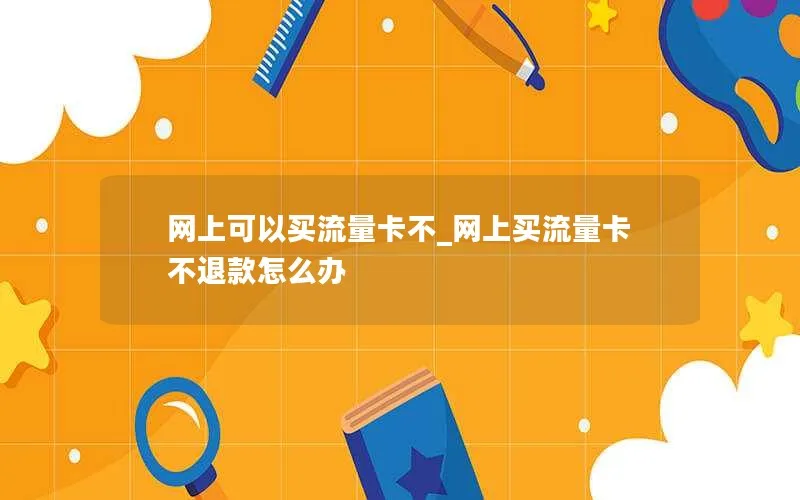 网上可以买流量卡不_网上买流量卡不退款怎么办