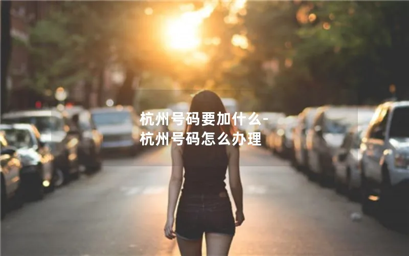 杭州号码要加什么-杭州号码怎么办理