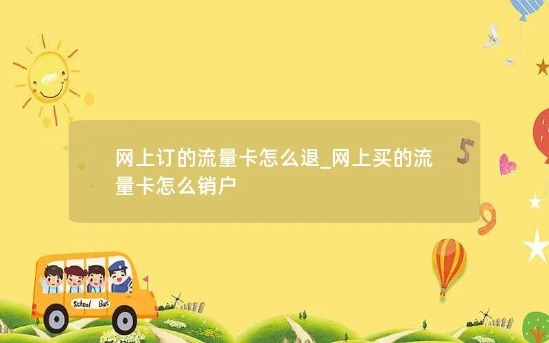 网上订的流量卡怎么退_网上买的流量卡怎么销户