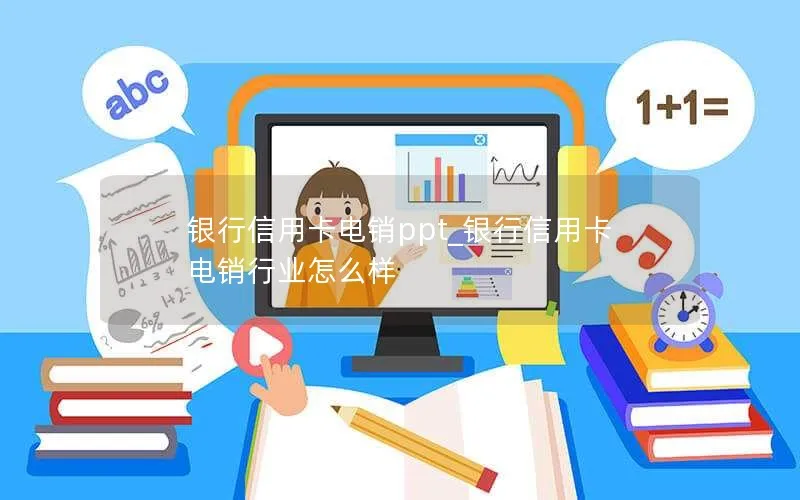 银行信用卡电销ppt_银行信用卡电销行业怎么样