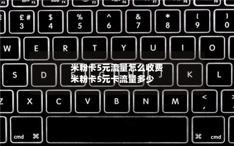 米粉卡5元流量怎么收费 米粉卡5元卡流量多少