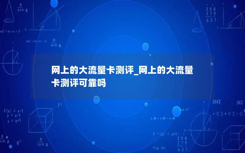 网上的大流量卡测评_网上的大流量卡测评可靠吗