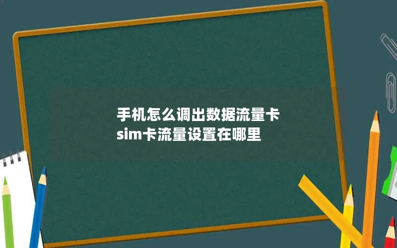 手机怎么调出数据流量卡 sim卡流量设置在哪里