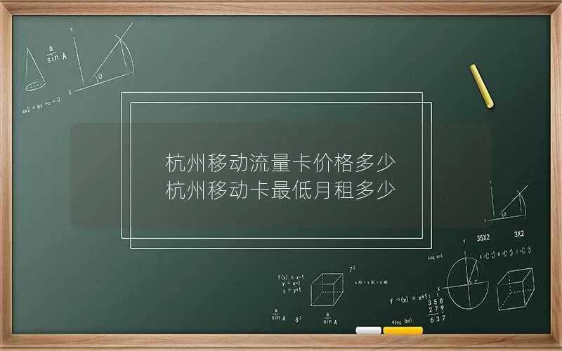 杭州移动流量卡价格多少 杭州移动卡最低月租多少