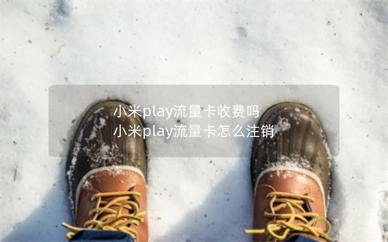 小米play流量卡收费吗 小米play流量卡怎么注销