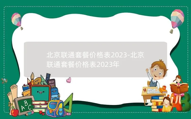 北京联通套餐价格表2023-北京联通套餐价格表2023年