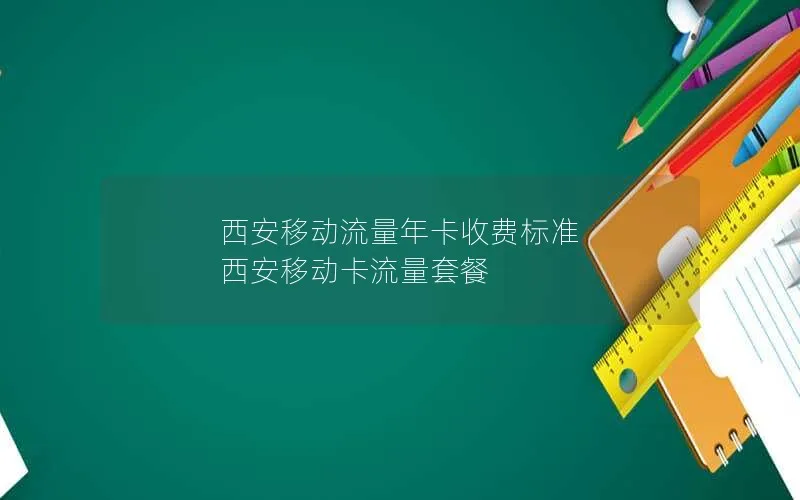 西安移动流量年卡收费标准 西安移动卡流量套餐