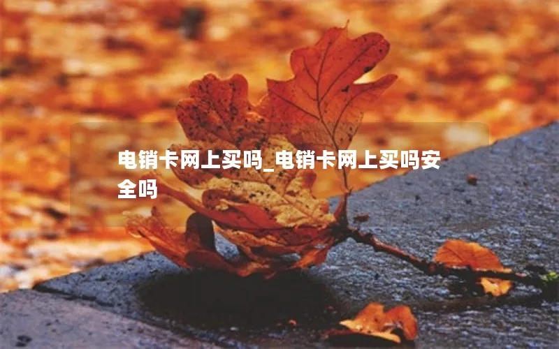 电销卡网上买吗_电销卡网上买吗安全吗