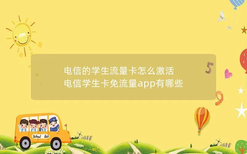 电信的学生流量卡怎么激活 电信学生卡免流量app有哪些