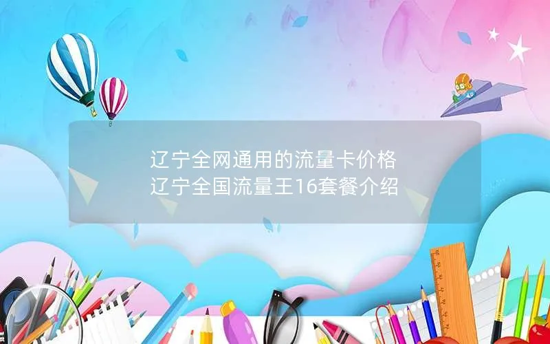 辽宁全网通用的流量卡价格 辽宁全国流量王16套餐介绍