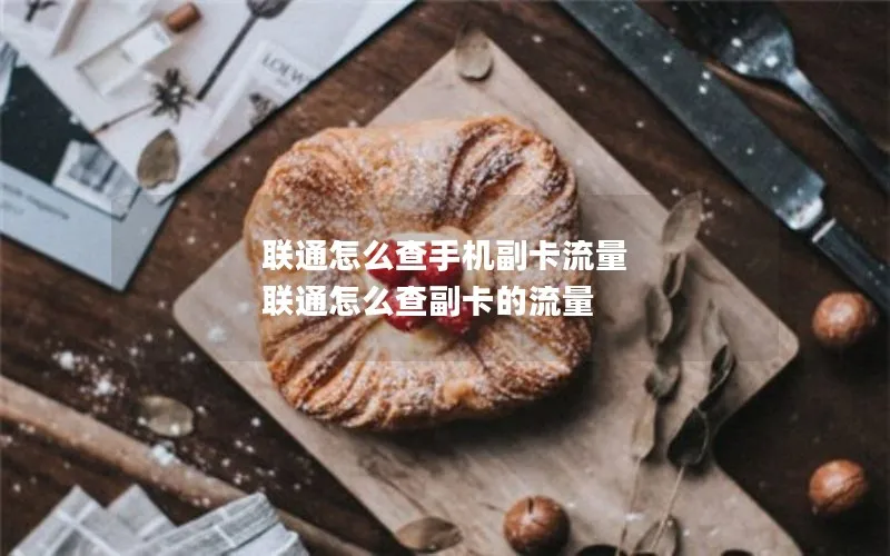 联通怎么查手机副卡流量 联通怎么查副卡的流量