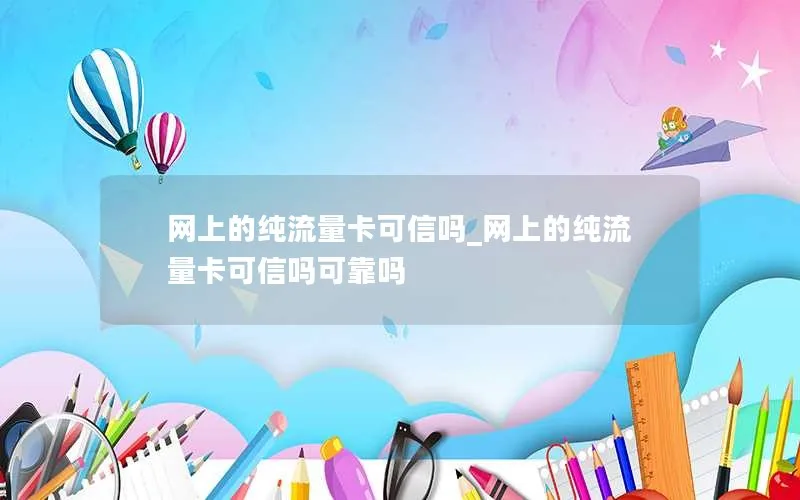 网上的纯流量卡可信吗_网上的纯流量卡可信吗可靠吗