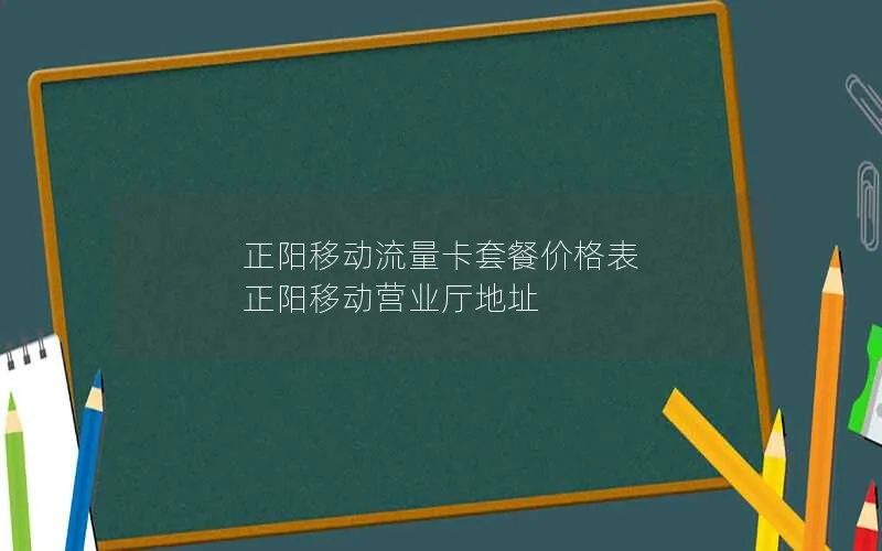 正阳移动流量卡套餐价格表 正阳移动营业厅地址