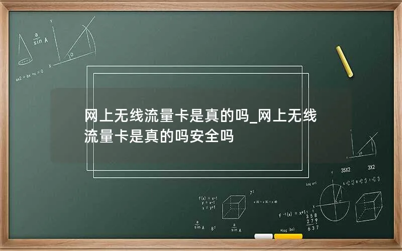 网上无线流量卡是真的吗_网上无线流量卡是真的吗安全吗