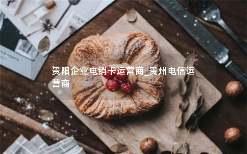 贵阳企业电销卡运营商_贵州电信运营商