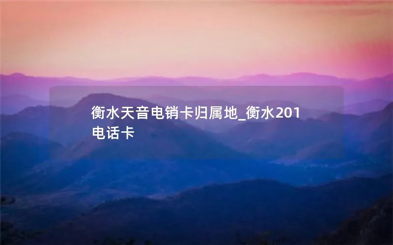 衡水天音电销卡归属地_衡水201电话卡