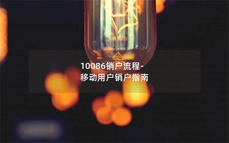 10086销户流程-移动用户销户指南