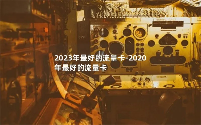 2023年最好的流量卡-2020年最好的流量卡