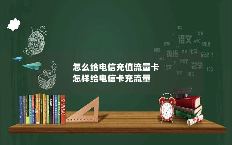 怎么给电信充值流量卡 怎样给电信卡充流量