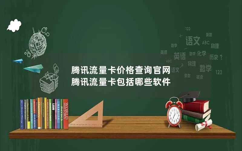 腾讯流量卡价格查询官网 腾讯流量卡包括哪些软件