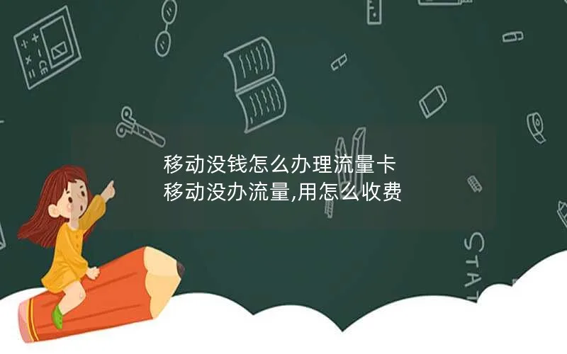 移动没钱怎么办理流量卡 移动没办流量,用怎么收费