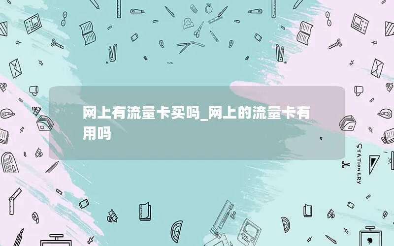 网上有流量卡买吗_网上的流量卡有用吗