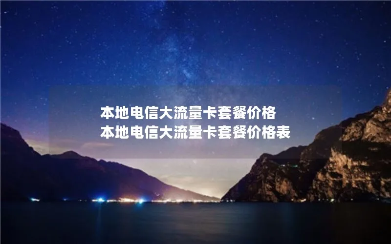 本地电信大流量卡套餐价格 本地电信大流量卡套餐价格表