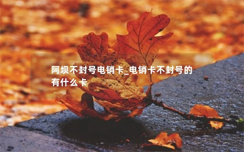 阿坝不封号电销卡_电销卡不封号的有什么卡