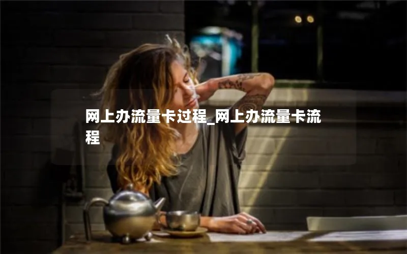 网上办流量卡过程_网上办流量卡流程