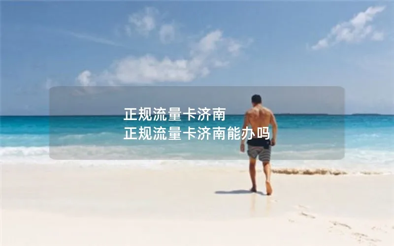 正规流量卡济南 正规流量卡济南能办吗